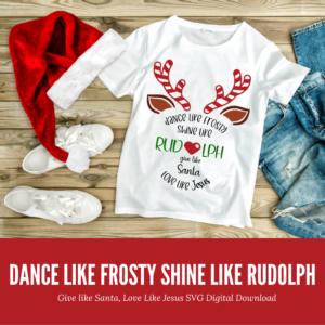 Dance Like Frosty Shine Like Rudolph Give like Santa Love Like Jesus SVG - Digeals.com