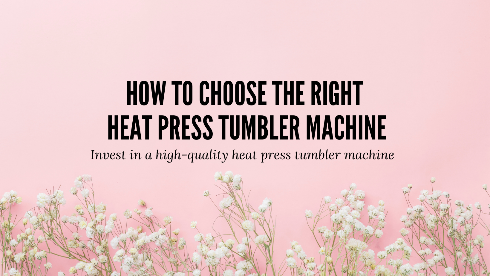How to Choose the Right Heat Press Tumbler Machine