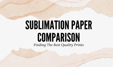 Sublimation Paper Comparison: Finding the Best Quality Prints