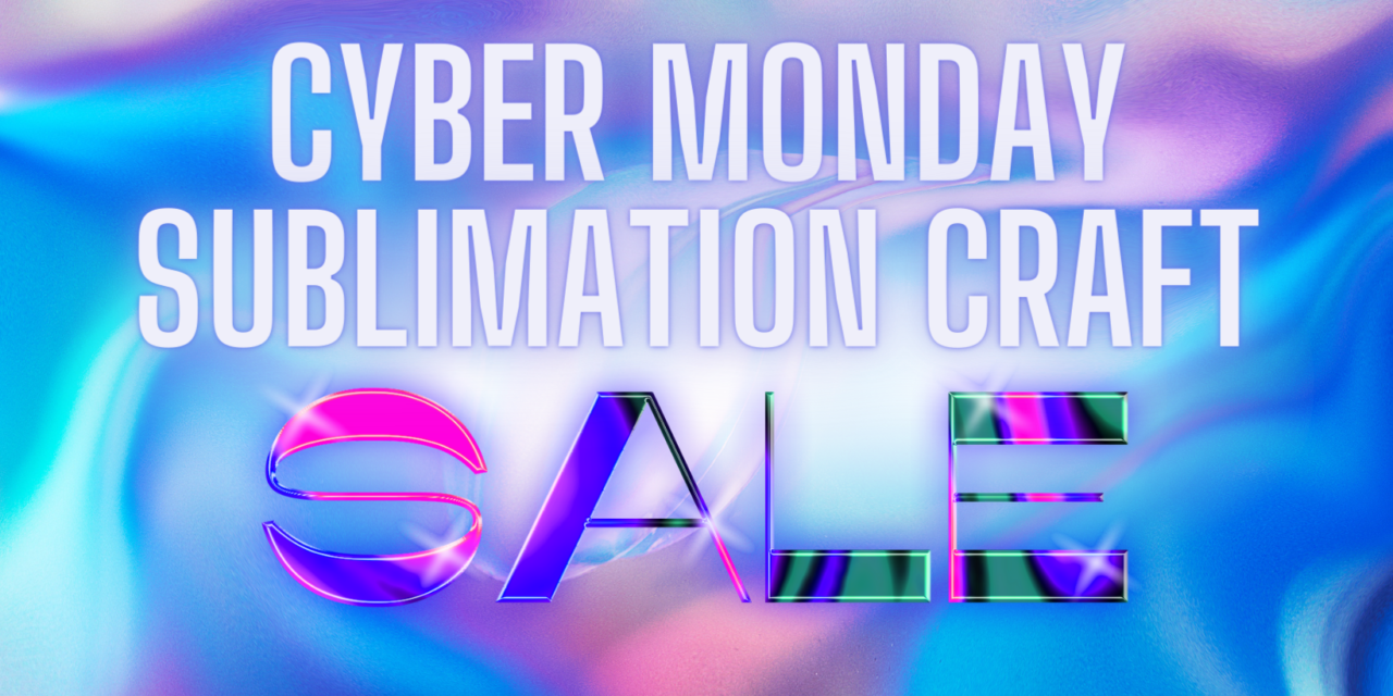 Exclusive Cyber Monday Sublimation Crafting Deals