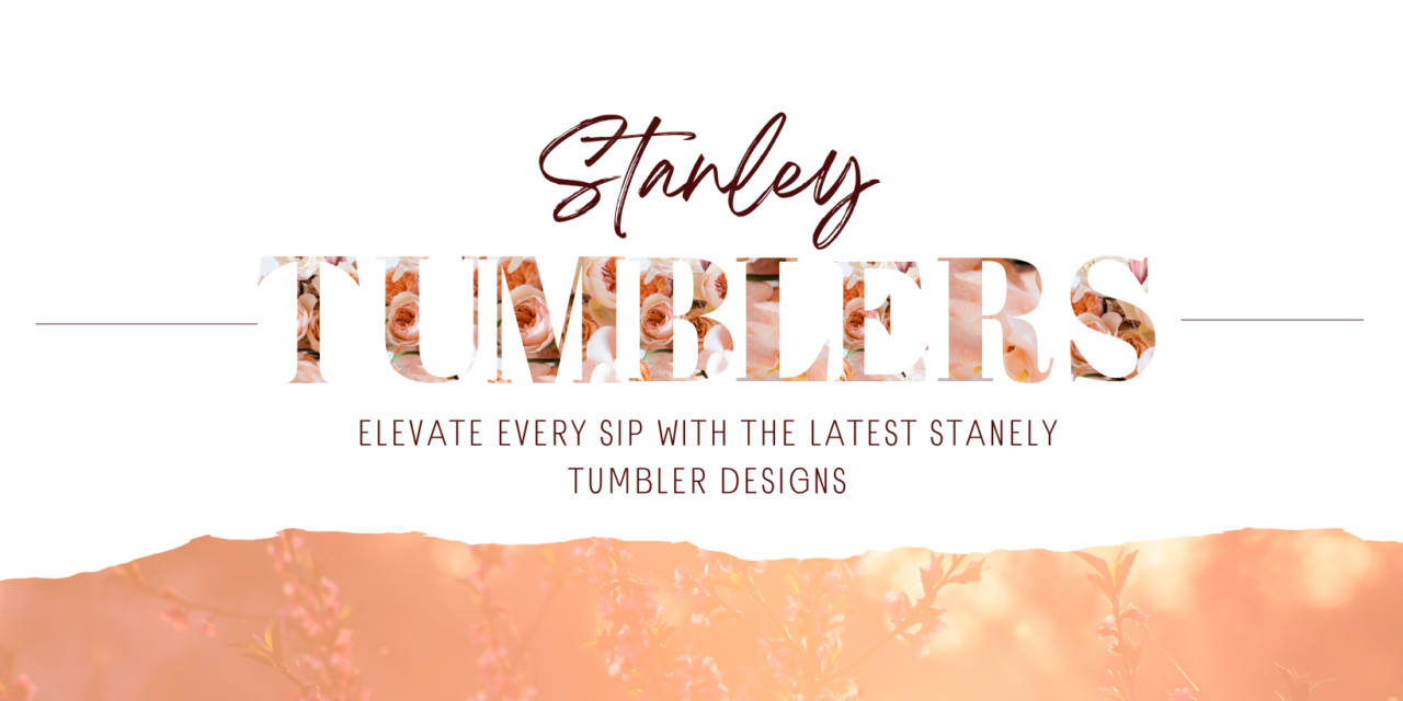 Elevate Every Sip with the Latest Stanely Tumbler Designs