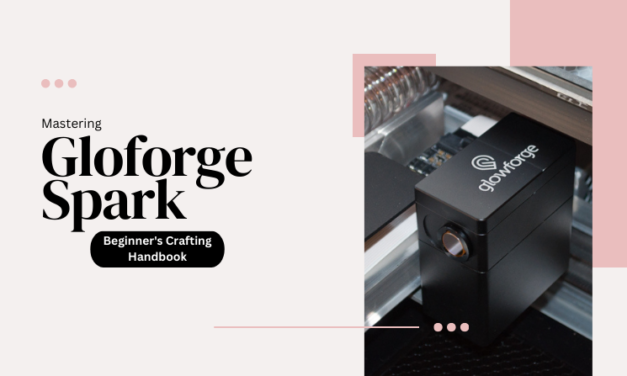 Mastering Glowforge Spark Laser Beginner’s Crafting Handbook