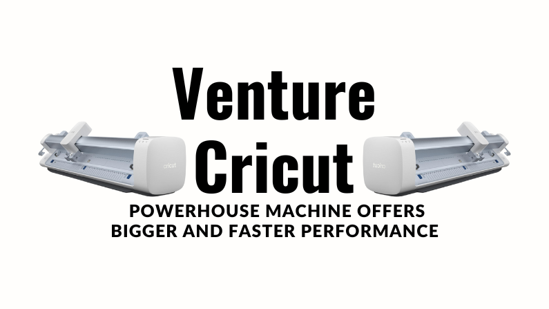Cricut Venture The Best Large Format Cutting Machine